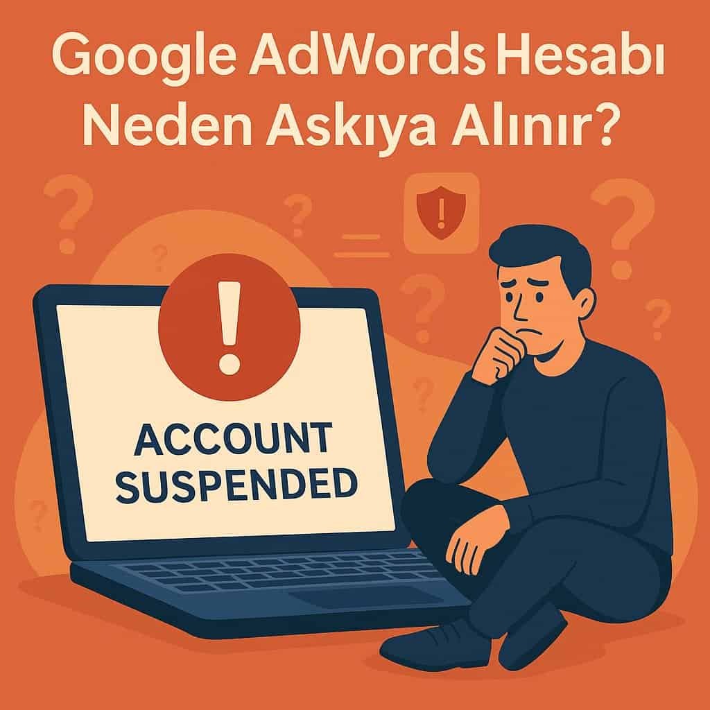 Google Ads Hesabı Neden Askıya Alınır? Çözümü