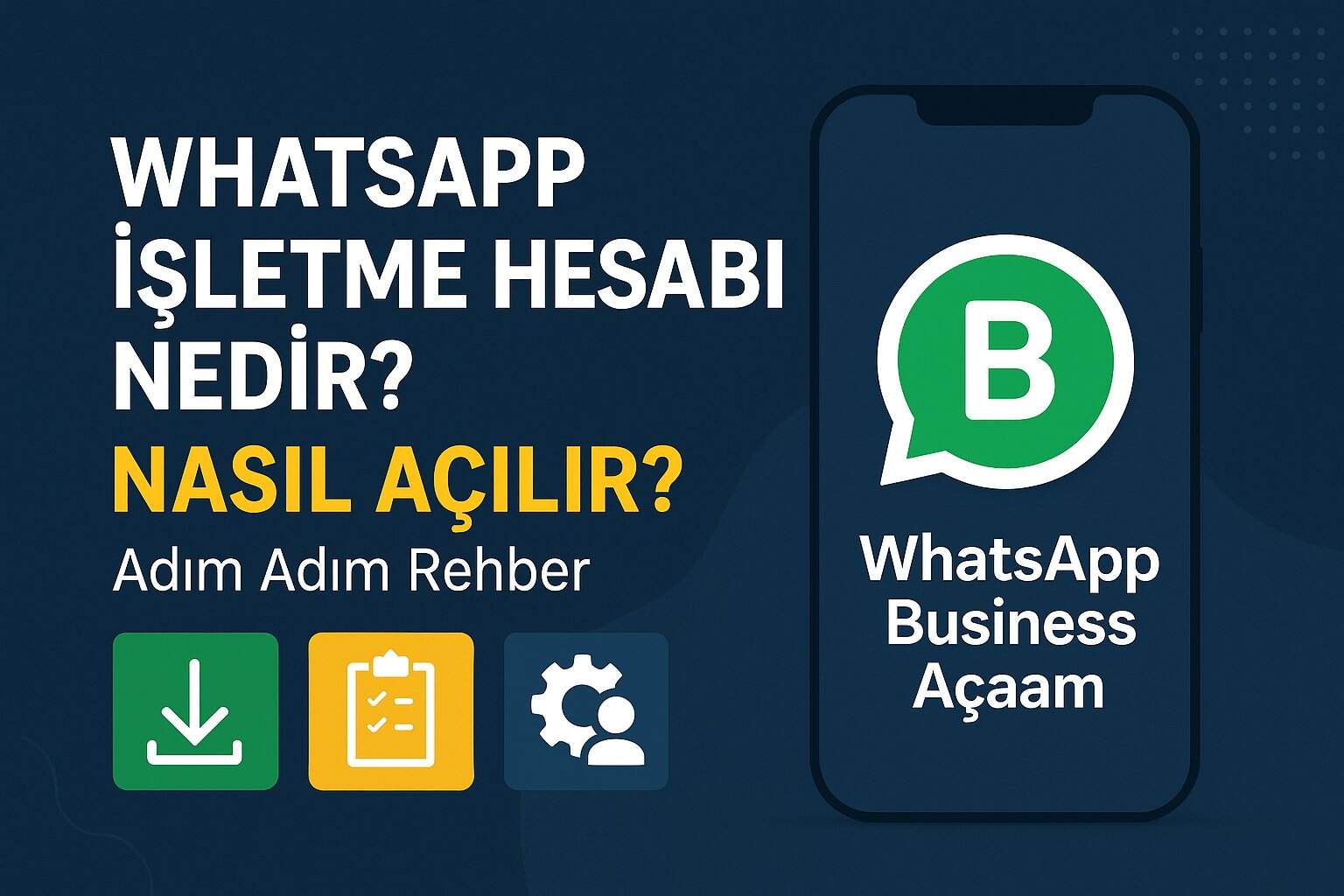 WhatsApp İşletme Hesabı Nedir? Nasıl Açılır? (Adım Adım R...