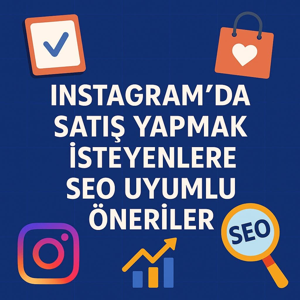 Instagram’da Satış Yapmak İsteyenlere SEO Uyumlu Öneriler