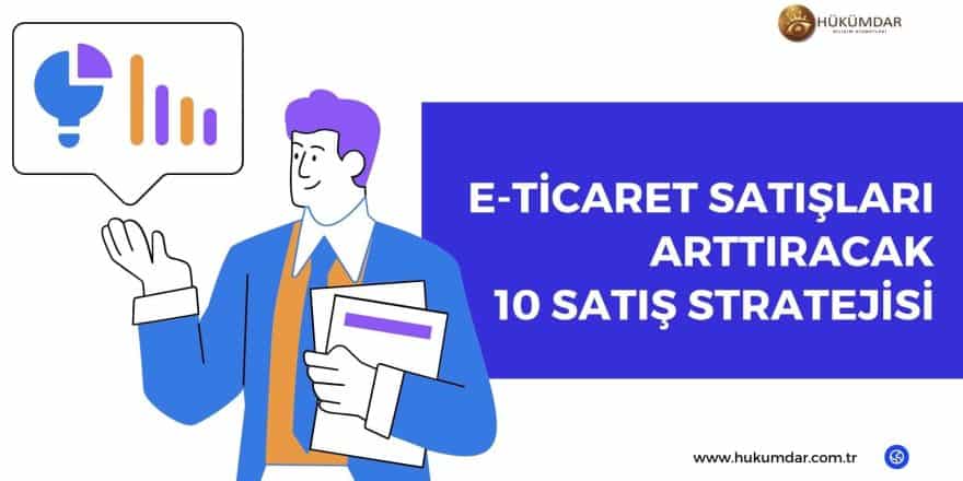 E-Ticaret Sitelerinde Satışları Arttıracak 10 Satış Stratejisi