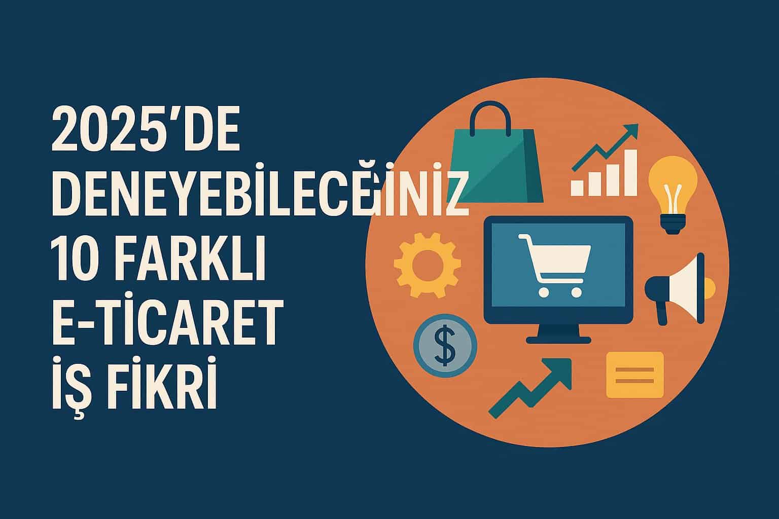 2025'de Deneyebileceğiniz 10 Farklı E-Ticaret İş Fikri